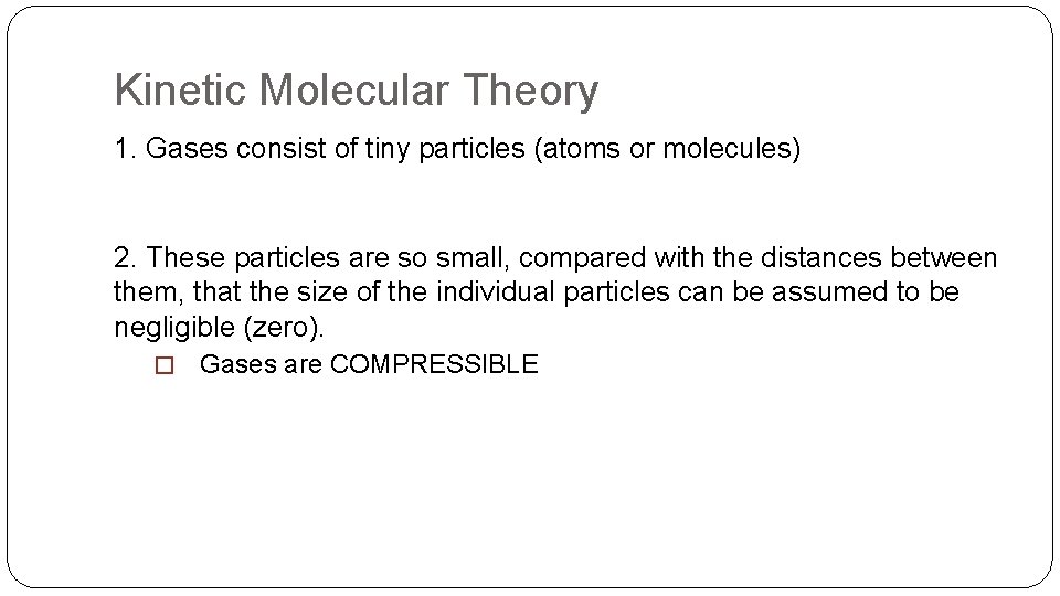 Kinetic Molecular Theory 1. Gases consist of tiny particles (atoms or molecules) 2. These
