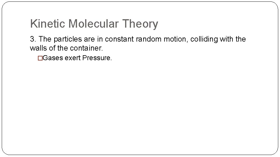 Kinetic Molecular Theory 3. The particles are in constant random motion, colliding with the