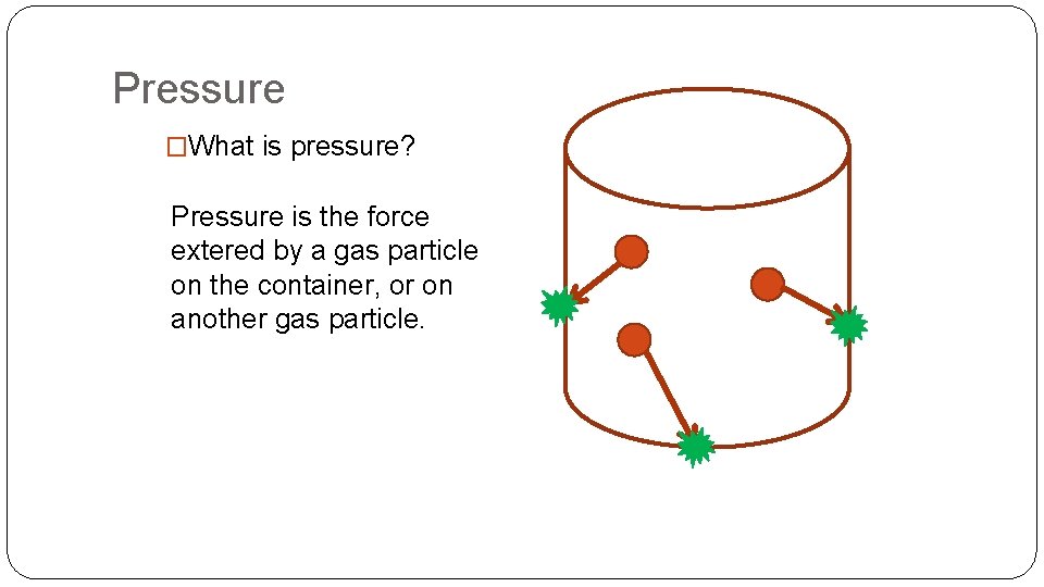 Pressure �What is pressure? Pressure is the force extered by a gas particle on