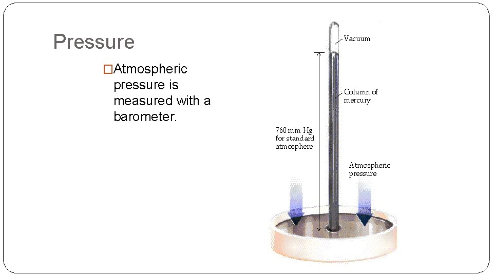 Pressure �Atmospheric pressure is measured with a barometer. 