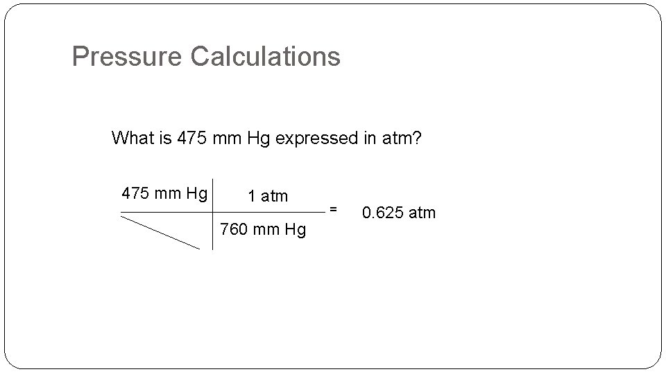 Pressure Calculations What is 475 mm Hg expressed in atm? 475 mm Hg 1