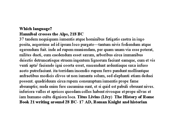 Which language? Hannibal crosses the Alps, 218 BC 37 tandem nequiquam iumentis atque hominibus