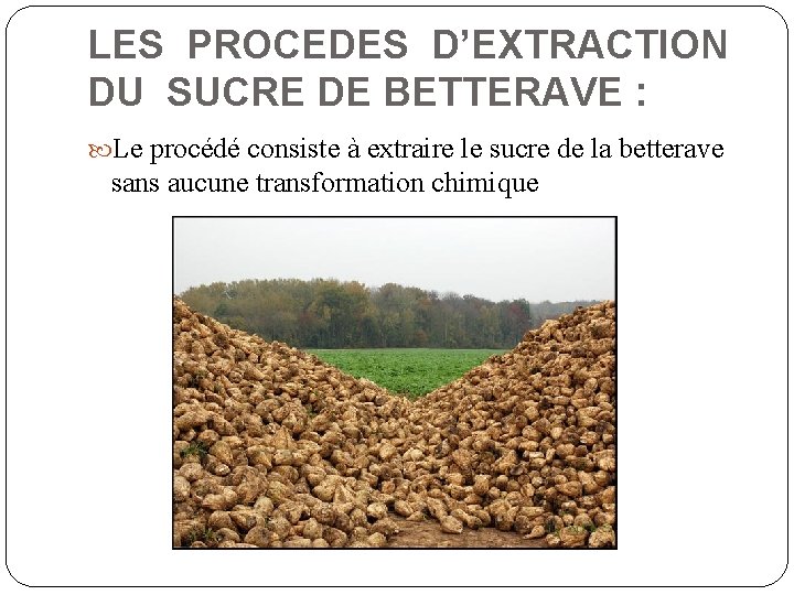 LES PROCEDES D’EXTRACTION DU SUCRE DE BETTERAVE : Le procédé consiste à extraire le