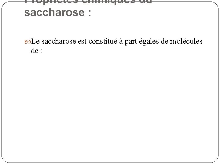 Propriétés chimiques du saccharose : Le saccharose est constitué à part égales de molécules