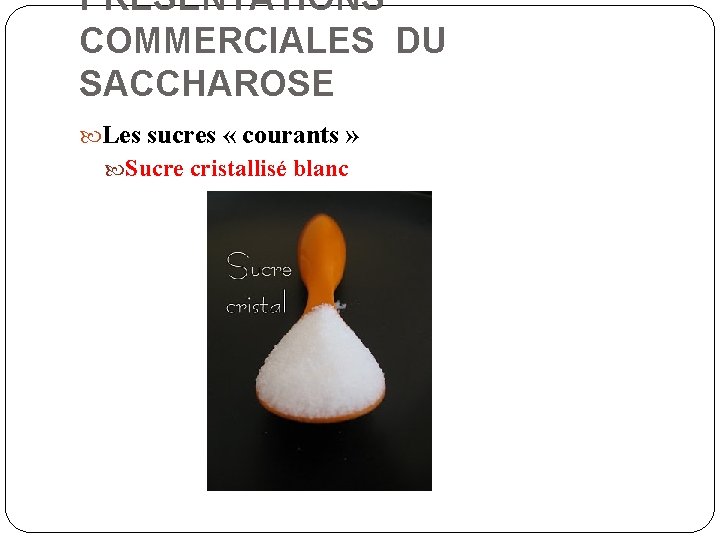 PRESENTATIONS COMMERCIALES DU SACCHAROSE Les sucres « courants » Sucre cristallisé blanc 