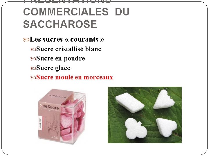 PRESENTATIONS COMMERCIALES DU SACCHAROSE Les sucres « courants » Sucre cristallisé blanc Sucre en