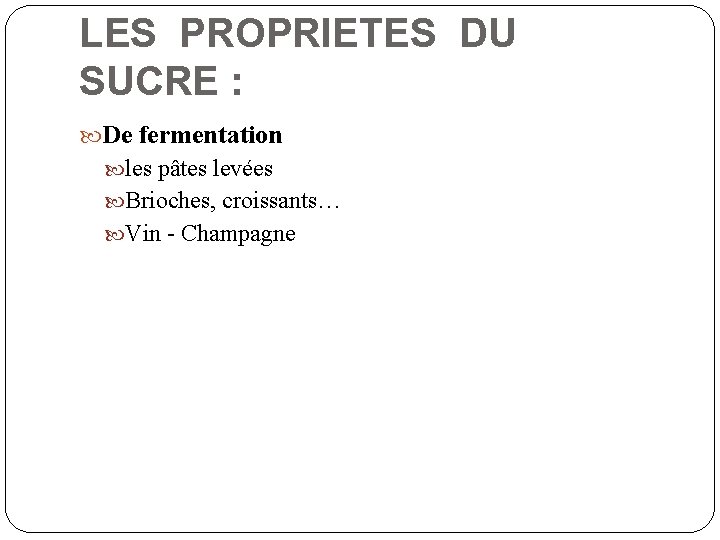 LES PROPRIETES DU SUCRE : De fermentation les pâtes levées Brioches, croissants… Vin -