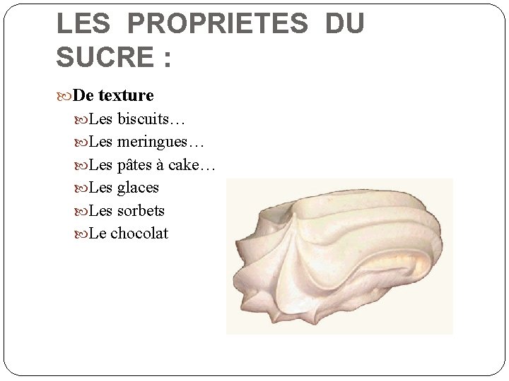 LES PROPRIETES DU SUCRE : De texture Les biscuits… Les meringues… Les pâtes à