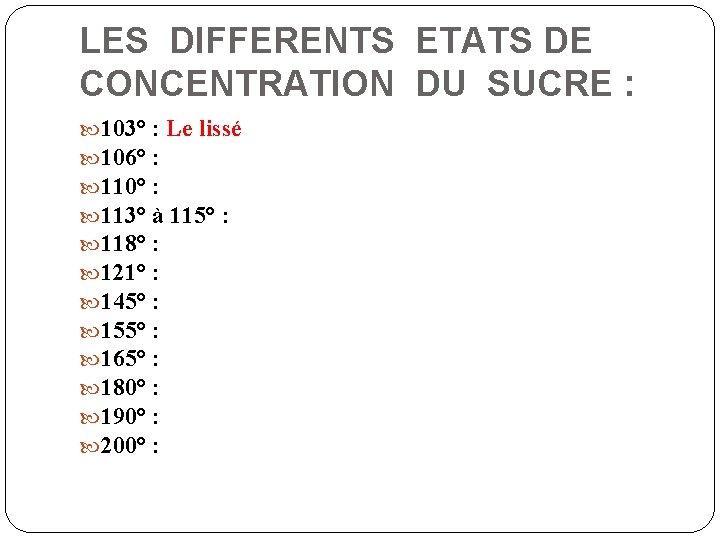 LES DIFFERENTS ETATS DE CONCENTRATION DU SUCRE : 103° : Le lissé 106° :