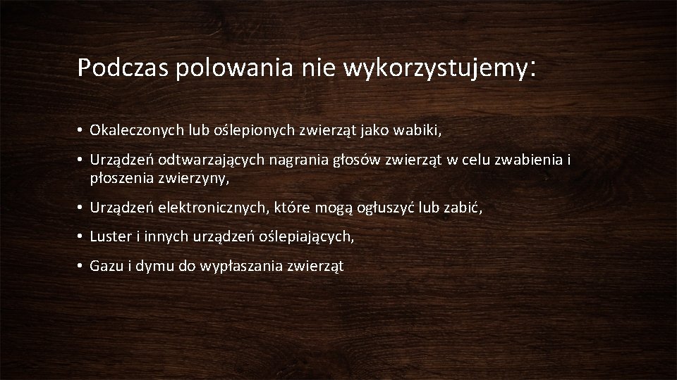 Podczas polowania nie wykorzystujemy: • Okaleczonych lub oślepionych zwierząt jako wabiki, • Urządzeń odtwarzających