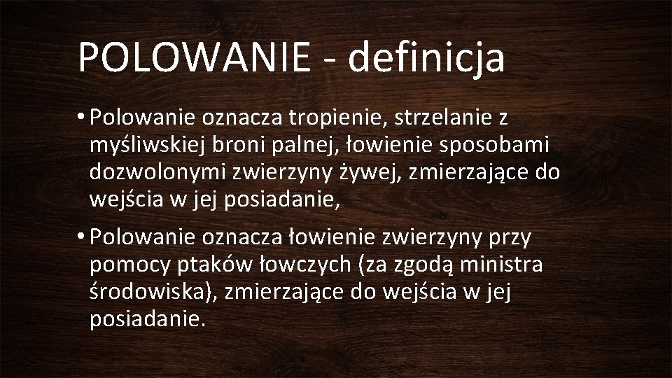 POLOWANIE - definicja • Polowanie oznacza tropienie, strzelanie z myśliwskiej broni palnej, łowienie sposobami