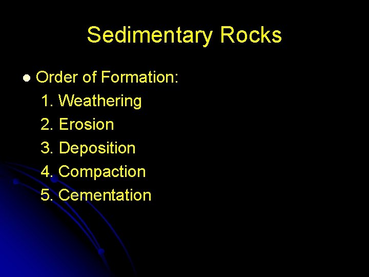 Sedimentary Rocks l Order of Formation: 1. Weathering 2. Erosion 3. Deposition 4. Compaction