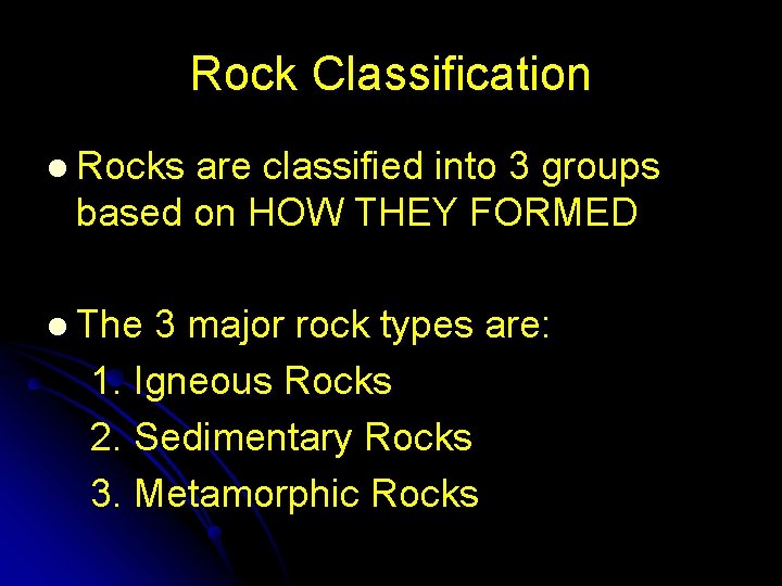 Rock Classification l Rocks are classified into 3 groups based on HOW THEY FORMED