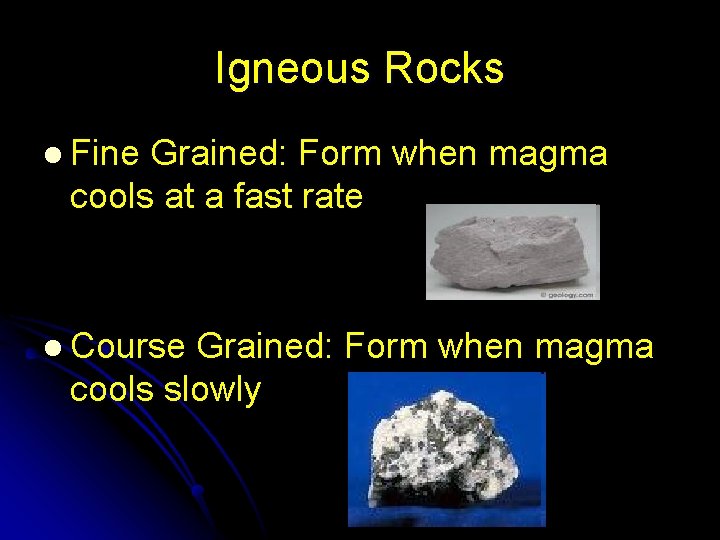 Igneous Rocks l Fine Grained: Form when magma cools at a fast rate l