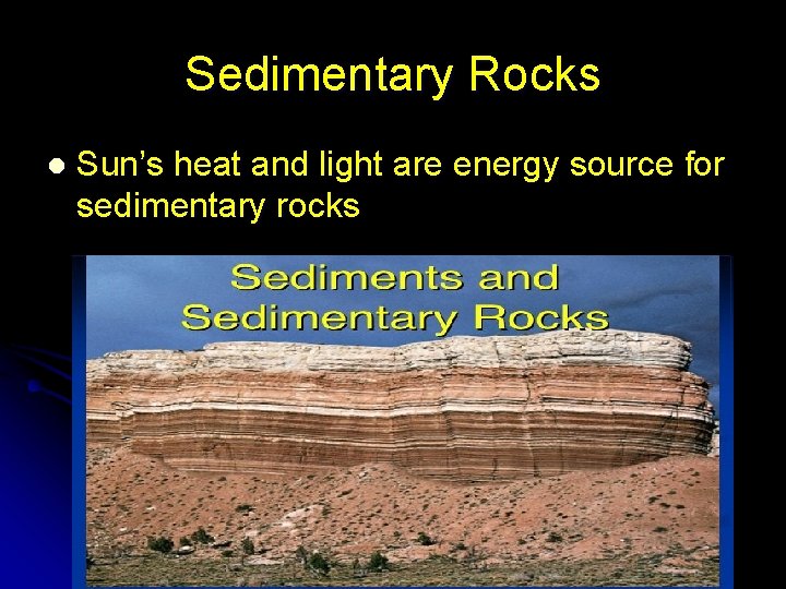 Sedimentary Rocks l Sun’s heat and light are energy source for sedimentary rocks 