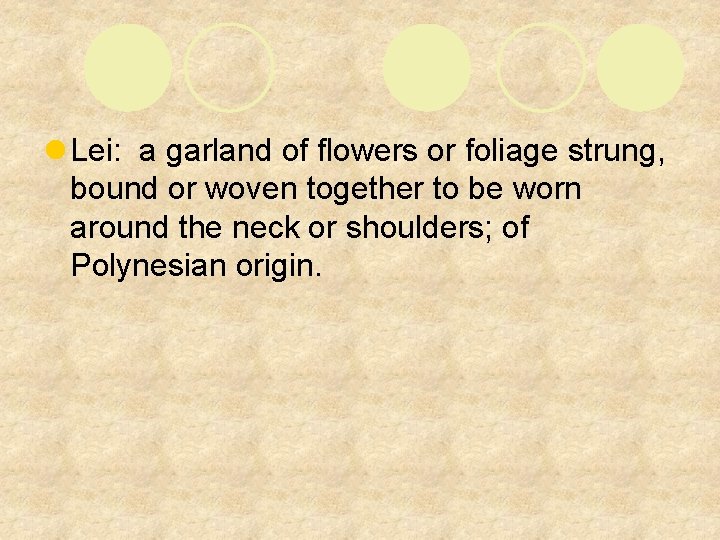 l Lei: a garland of flowers or foliage strung, bound or woven together to