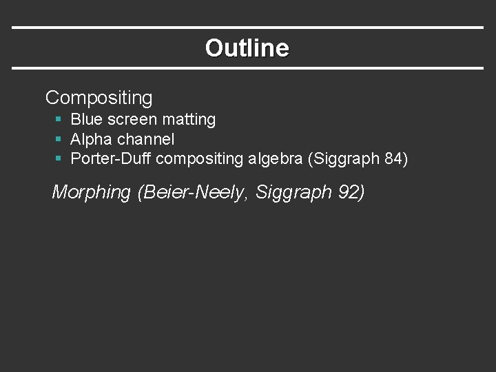 Outline Compositing § Blue screen matting § Alpha channel § Porter-Duff compositing algebra (Siggraph