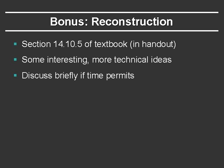 Bonus: Reconstruction § Section 14. 10. 5 of textbook (in handout) § Some interesting,