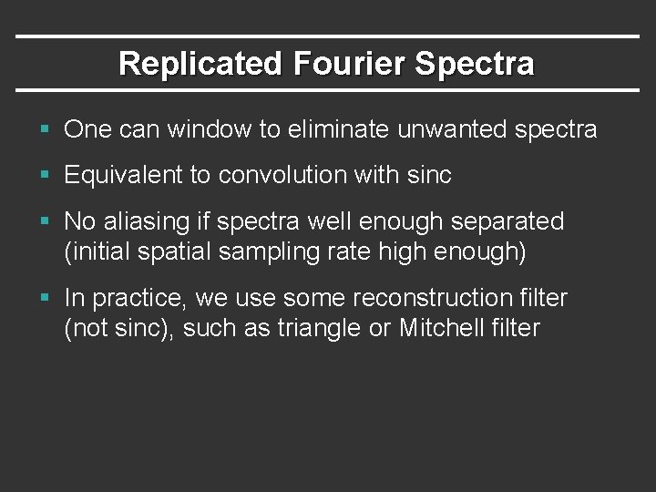 Replicated Fourier Spectra § One can window to eliminate unwanted spectra § Equivalent to