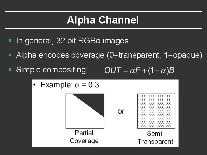 Alpha Channel § In general, 32 bit RGBα images § Alpha encodes coverage (0=transparent,