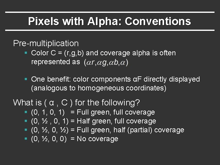 Pixels with Alpha: Conventions Pre-multiplication § Color C = (r, g, b) and coverage