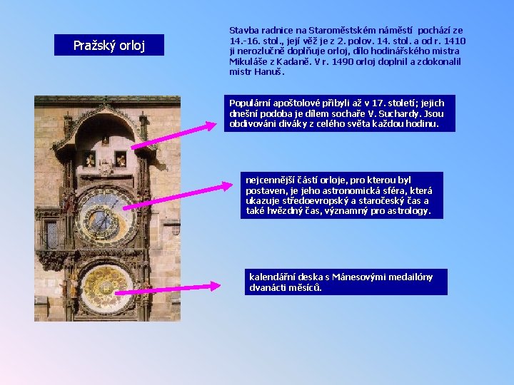 Pražský orloj Stavba radnice na Staroměstském náměstí pochází ze 14. -16. stol. , její