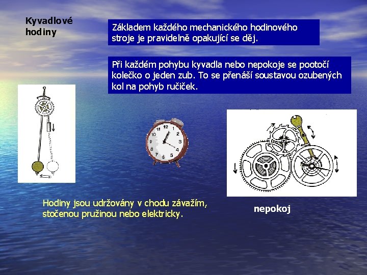 Kyvadlové hodiny Základem každého mechanického hodinového stroje je pravidelně opakující se děj. Při každém