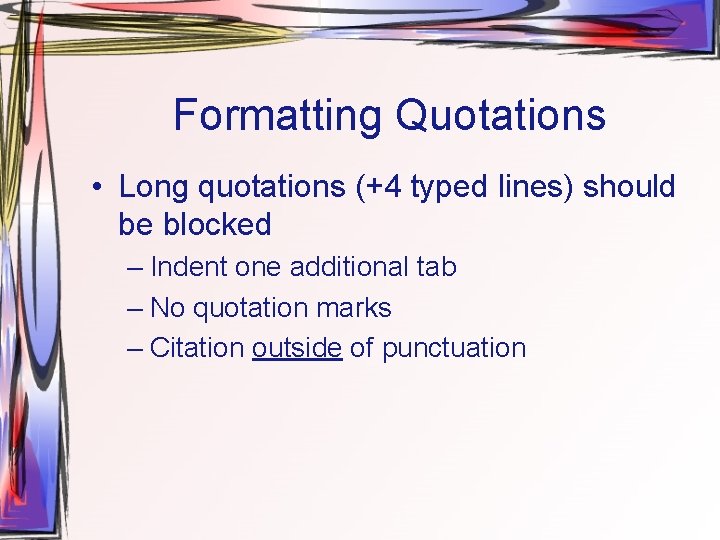 Formatting Quotations • Long quotations (+4 typed lines) should be blocked – Indent one