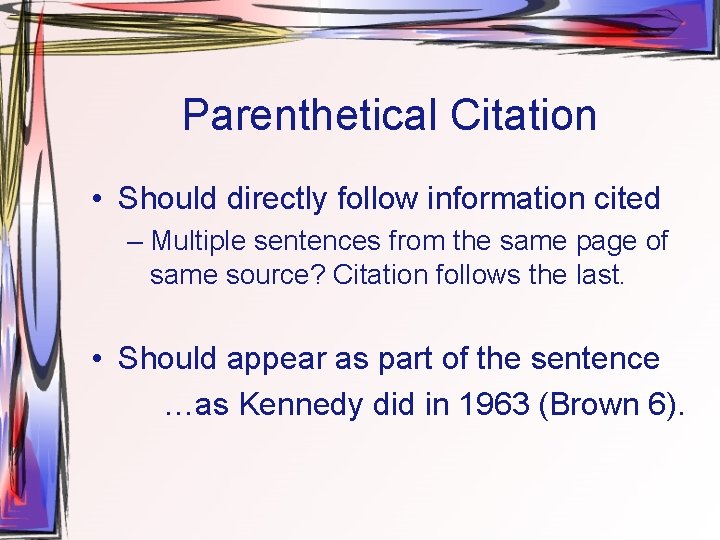 Parenthetical Citation • Should directly follow information cited – Multiple sentences from the same