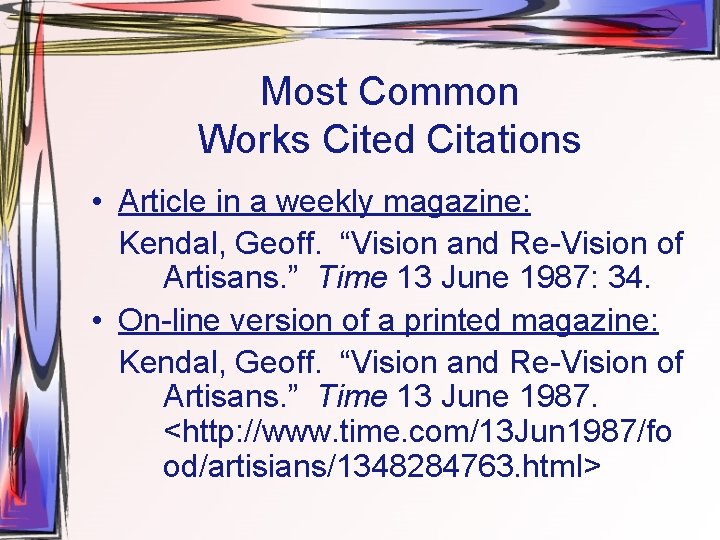 Most Common Works Cited Citations • Article in a weekly magazine: Kendal, Geoff. “Vision