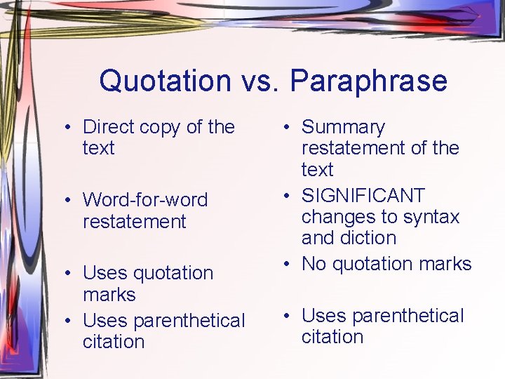 Quotation vs. Paraphrase • Direct copy of the text • Word-for-word restatement • Uses