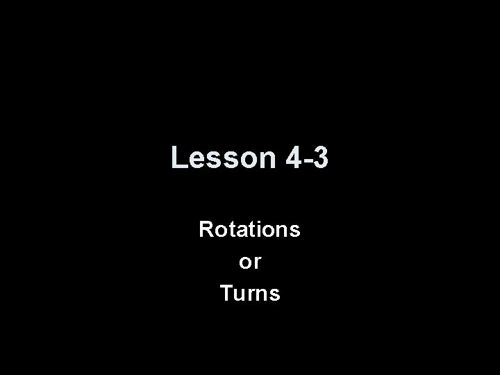 Lesson 4 -3 Rotations or Turns 