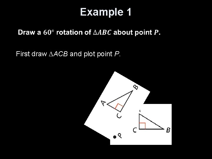 Example 1 First draw ACB and plot point P. 