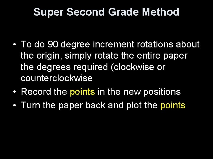Super Second Grade Method • To do 90 degree increment rotations about the origin,