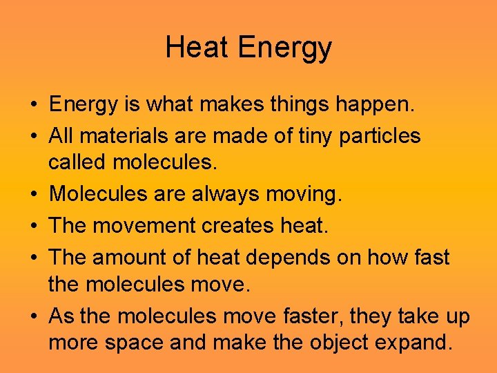 Heat Energy • Energy is what makes things happen. • All materials are made