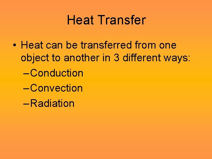 Heat Transfer • Heat can be transferred from one object to another in 3