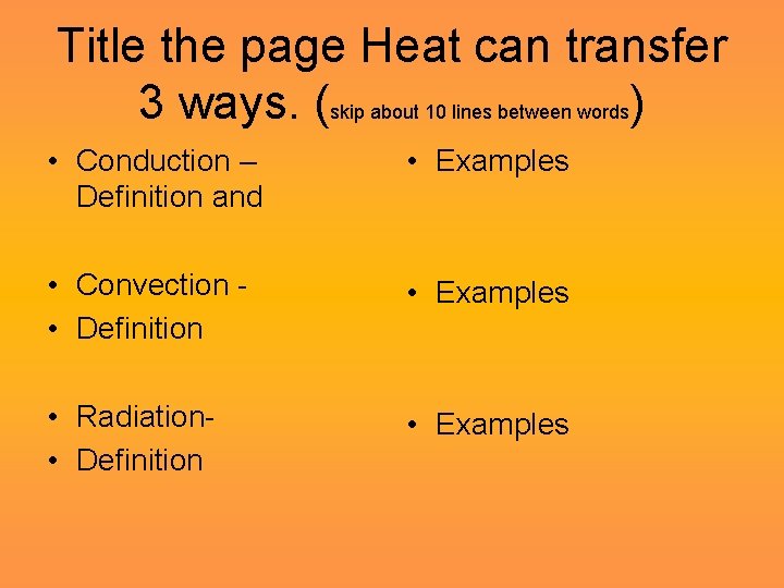 Title the page Heat can transfer 3 ways. (skip about 10 lines between words)