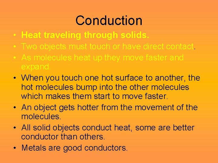 Conduction • Heat traveling through solids. • Two objects must touch or have direct