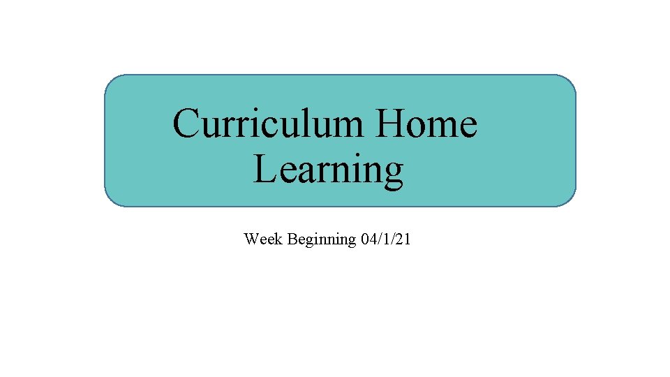Curriculum Home Learning Week Beginning 04/1/21 