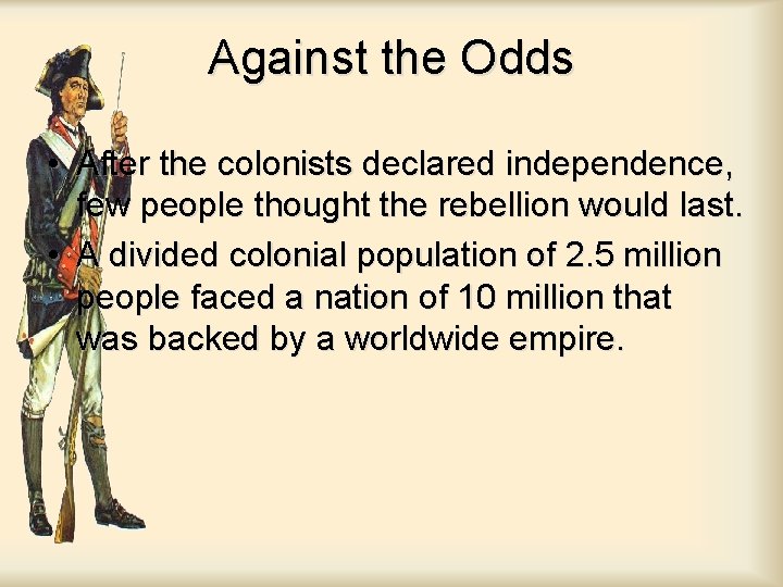 Against the Odds • After the colonists declared independence, few people thought the rebellion