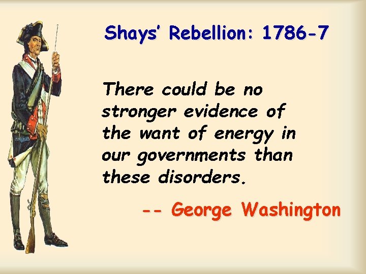 Shays’ Rebellion: 1786 -7 There could be no stronger evidence of the want of