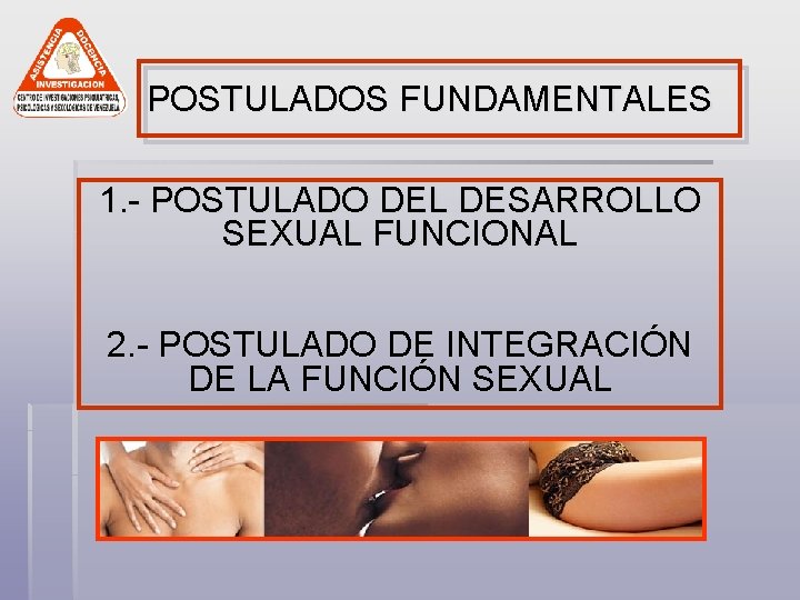 POSTULADOS FUNDAMENTALES 1. - POSTULADO DEL DESARROLLO SEXUAL FUNCIONAL 2. - POSTULADO DE INTEGRACIÓN