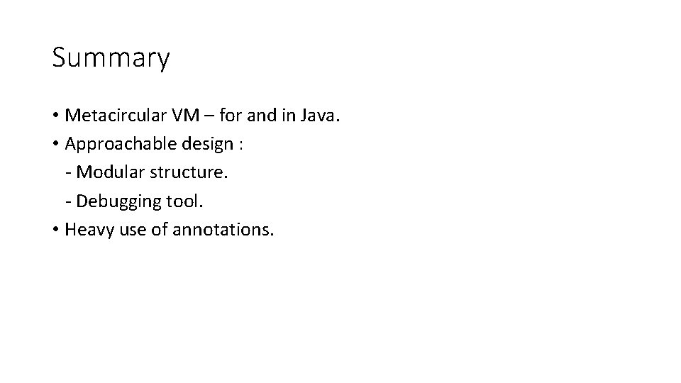 Summary • Metacircular VM – for and in Java. • Approachable design : -