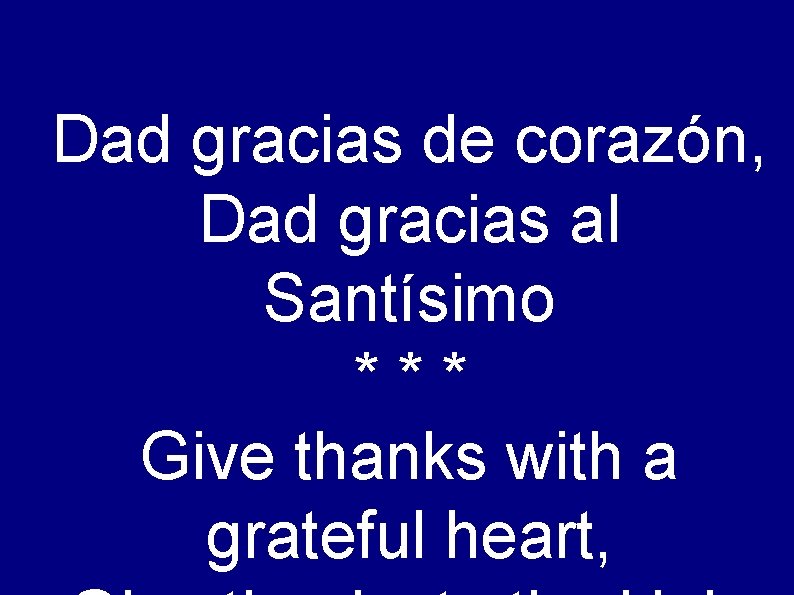 Dad gracias de corazón, Dad gracias al Santísimo *** Give thanks with a grateful