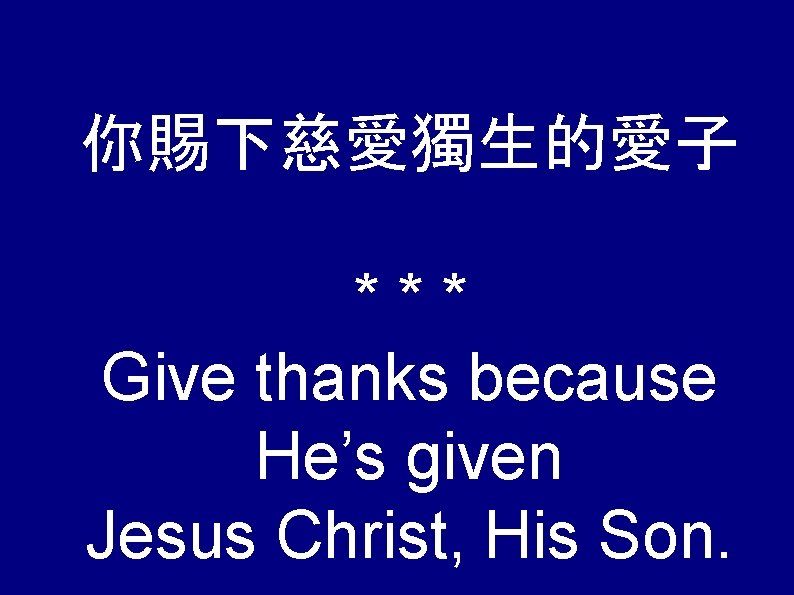 你賜下慈愛獨生的愛子 *** Give thanks because He’s given Jesus Christ, His Son. 