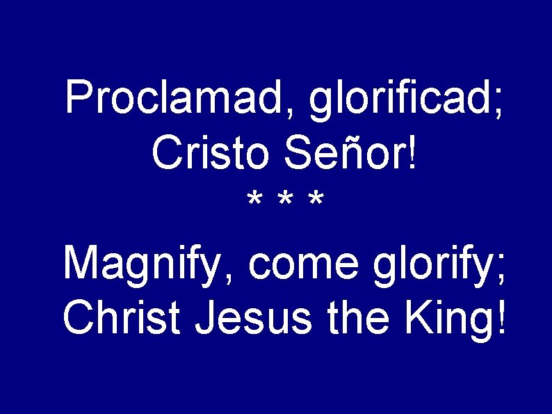 Proclamad, glorificad; Cristo Señor! *** Magnify, come glorify; Christ Jesus the King! 