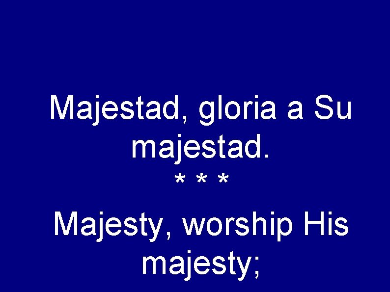 Majestad, gloria a Su majestad. *** Majesty, worship His majesty; 