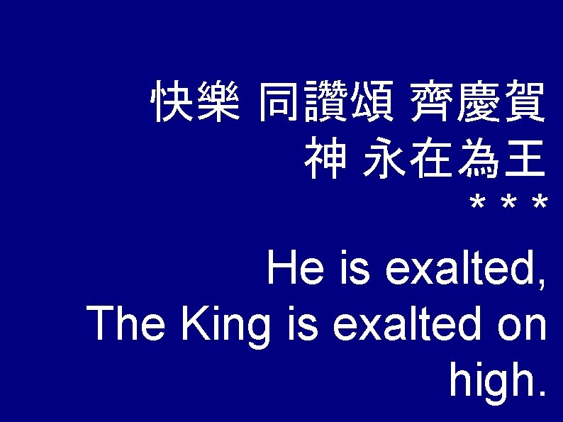 快樂 同讚頌 齊慶賀 神 永在為王 *** He is exalted, The King is exalted on