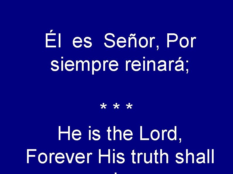 Él es Señor, Por siempre reinará; *** He is the Lord, Forever His truth