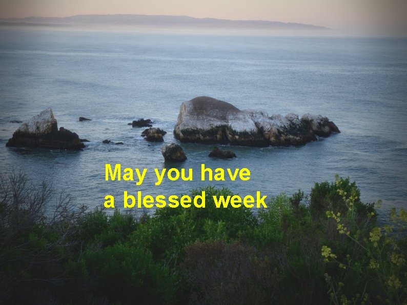 May you have a blessed week 